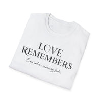Load image into Gallery viewer, Love Remembers Even When Memory Fades T-Shirt