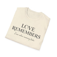 Load image into Gallery viewer, Love Remembers Even When Memory Fades T-Shirt